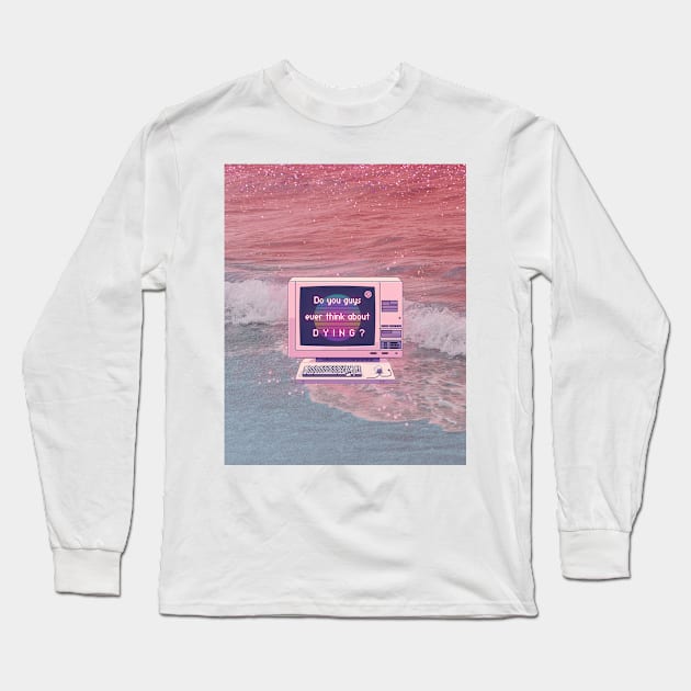 Do You Guys Ever Think About Dying? Long Sleeve T-Shirt by SpiralBalloon